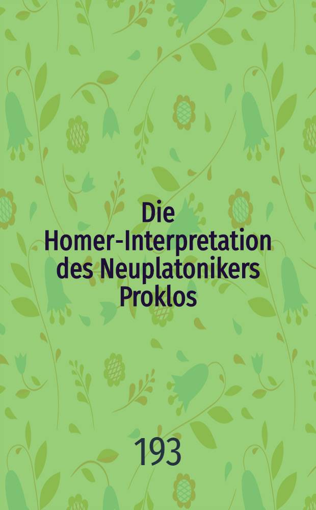 Die Homer-Interpretation des Neuplatonikers Proklos : Inaug.-Diss. ... der ... philosophischen Fakultät der ... Univ. Würzburg zur Erlangung der Doktorwürde