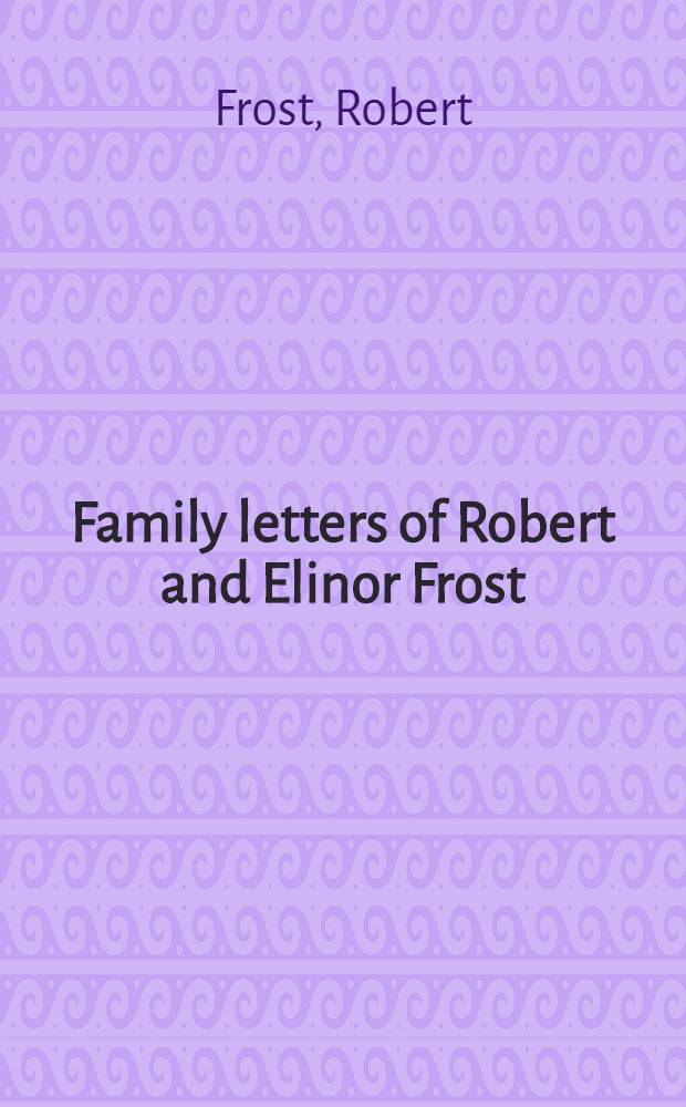 Family letters of Robert and Elinor Frost