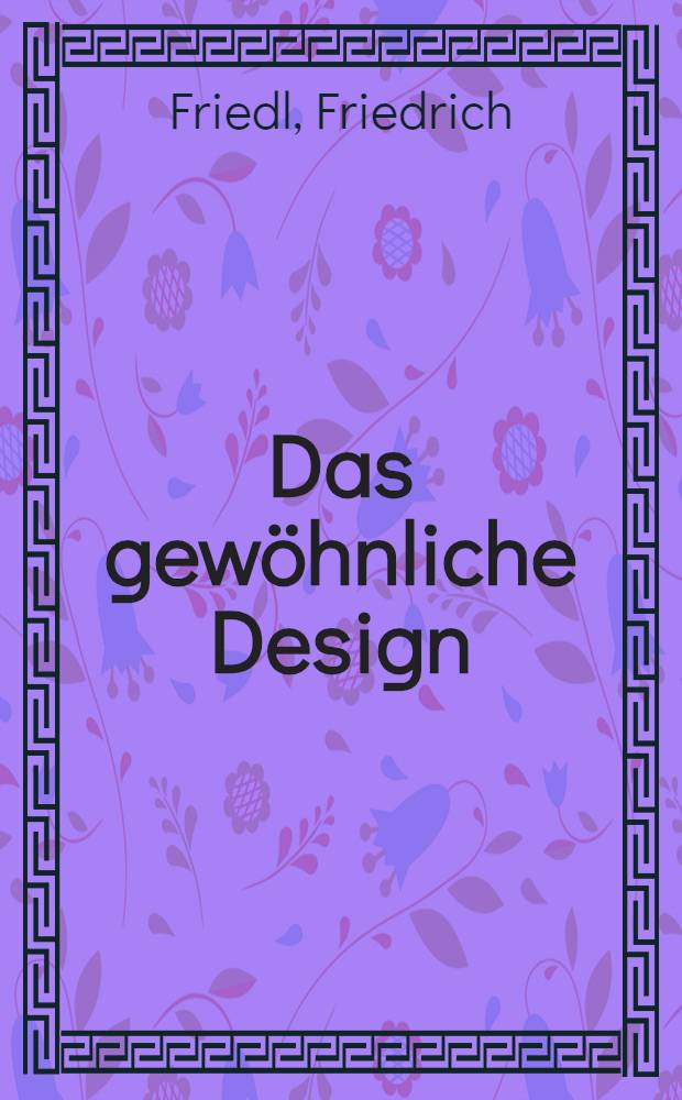 Das gewöhnliche Design : Dokumentation einer Ausst. des Fachbereichs Gestaltung der Fachhochschule Darmstadt 1976