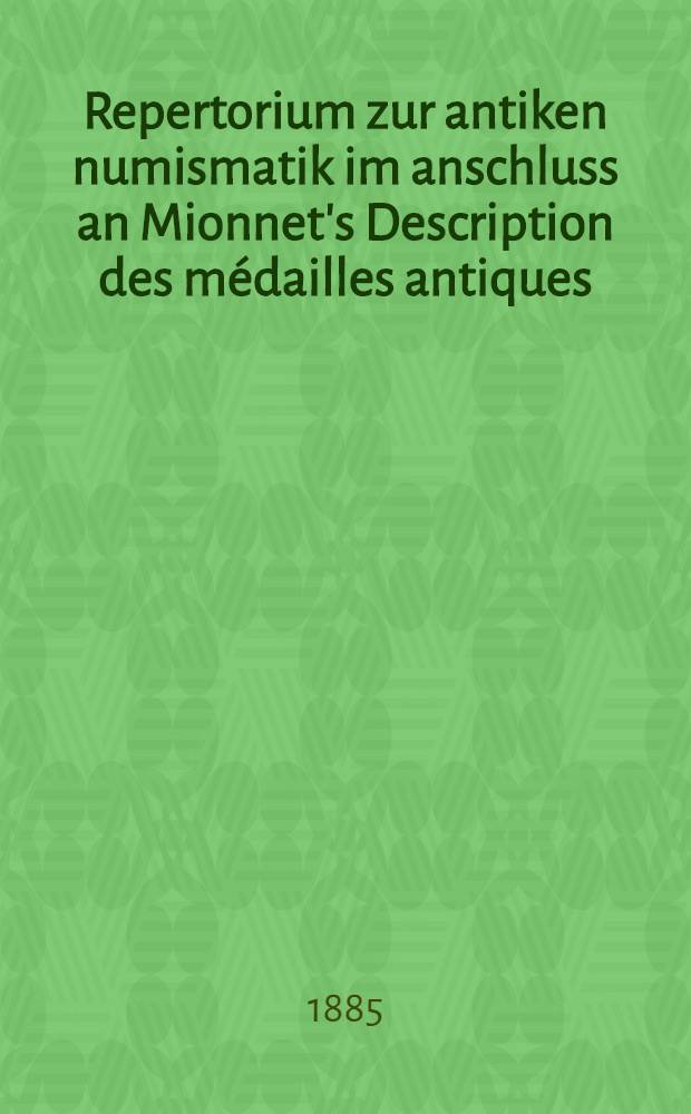 Repertorium zur antiken numismatik im anschluss an Mionnet's Description des médailles antiques