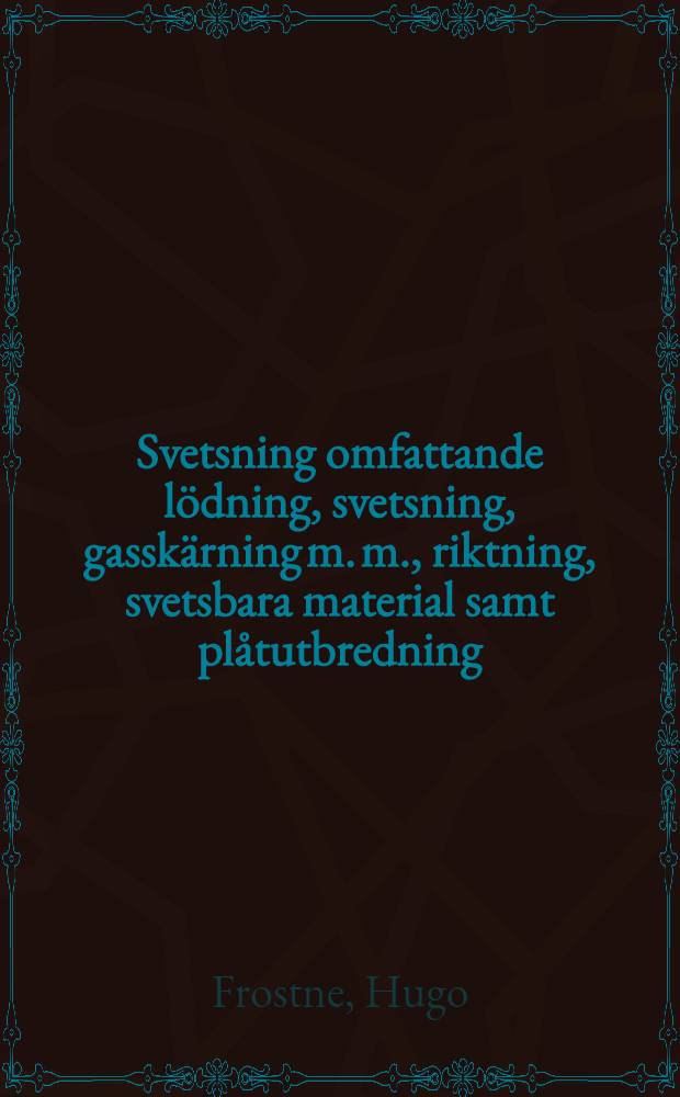 Svetsning omfattande lödning, svetsning, gasskärning m. m., riktning, svetsbara material samt plåtutbredning
