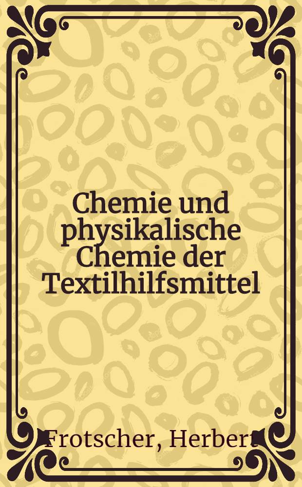 Chemie und physikalische Chemie der Textilhilfsmittel : Bd. 1-2