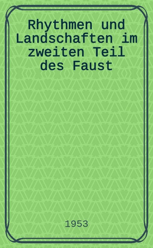 Rhythmen und Landschaften im zweiten Teil des Faust