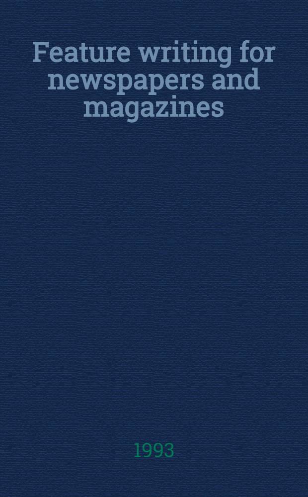 Feature writing for newspapers and magazines : The pursuit of excellence