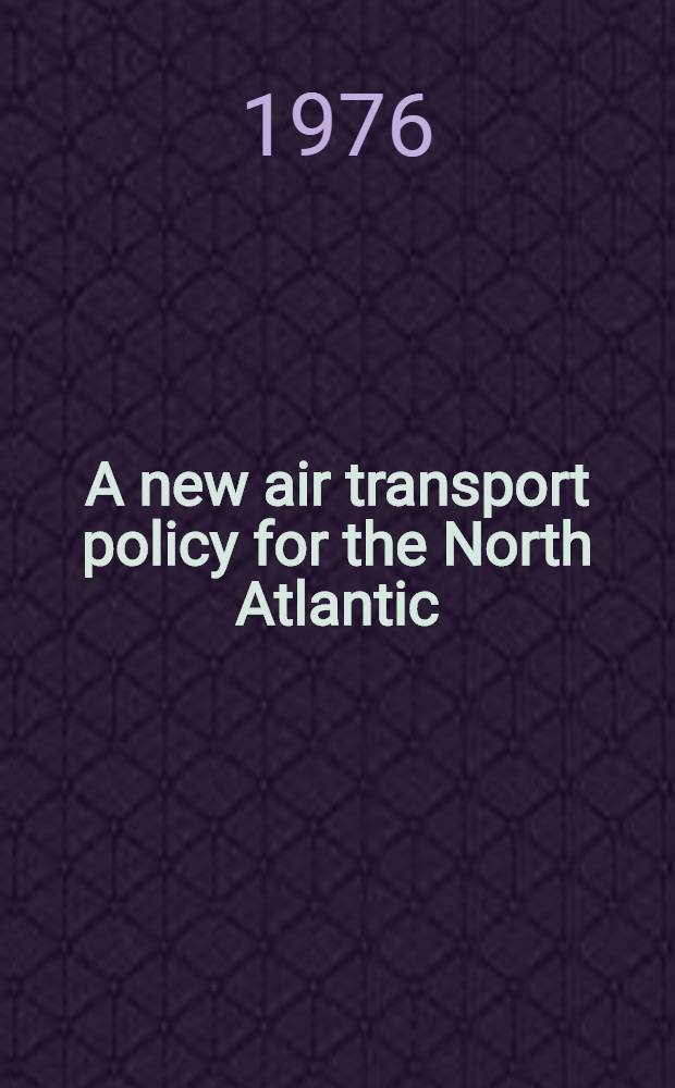 A new air transport policy for the North Atlantic : Saving an endangered system