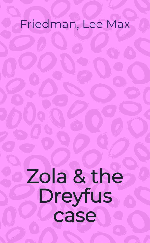 ... Zola & the Dreyfus case : His defence of liberty and its enduring significance