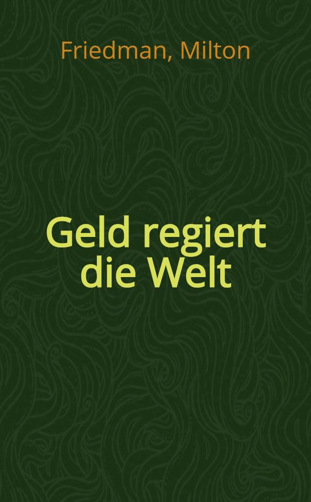 Geld regiert die Welt : Neue Provokationen vom Vordenker der mod. Wirtschaftspolitik