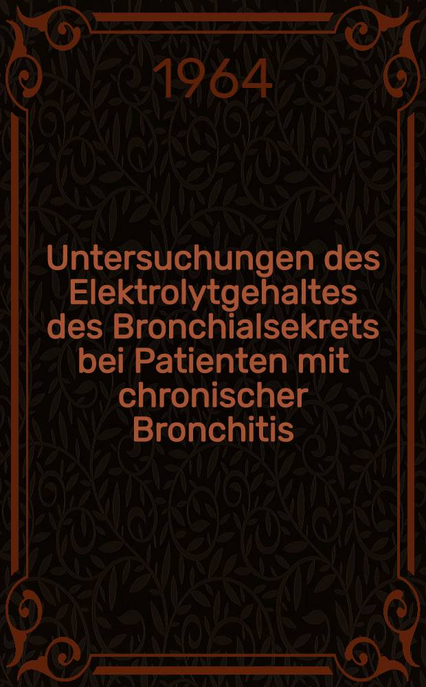 Untersuchungen des Elektrolytgehaltes des Bronchialsekrets bei Patienten mit chronischer Bronchitis : Inaug.-Diss. ... der ... Med. Fakultät der ... Univ. zu Erlangen