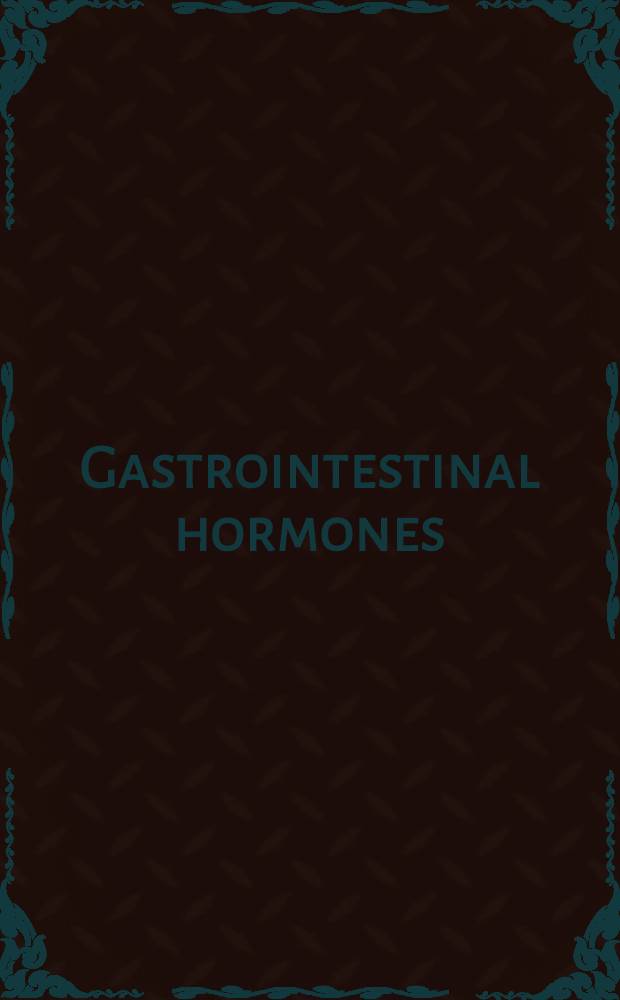 Gastrointestinal hormones : Papers of a Symposium held at the Univ. of Texas, Galveston, Texas on 9-12 Oct. 1974
