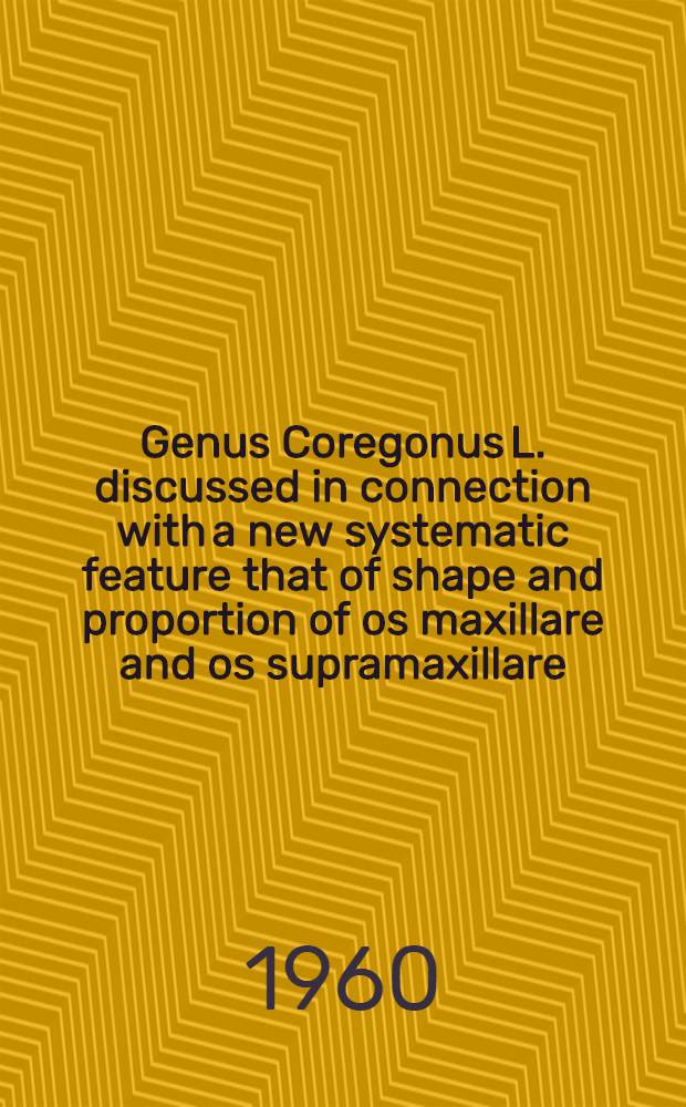 Genus Coregonus L. discussed in connection with a new systematic feature that of shape and proportion of os maxillare and os supramaxillare