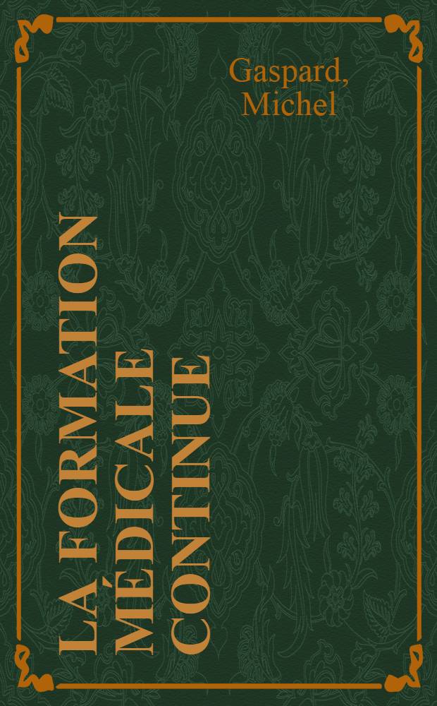 La formation médicale continue : Buts, moyens, réalisations actuelles et projets futurs : Thèse ..