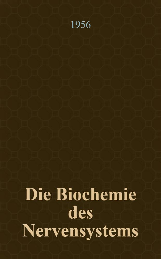 Die Biochemie des Nervensystems : Eine orientierende Übersicht über die sovjetrussische Literatur der letzten fünf Jahre