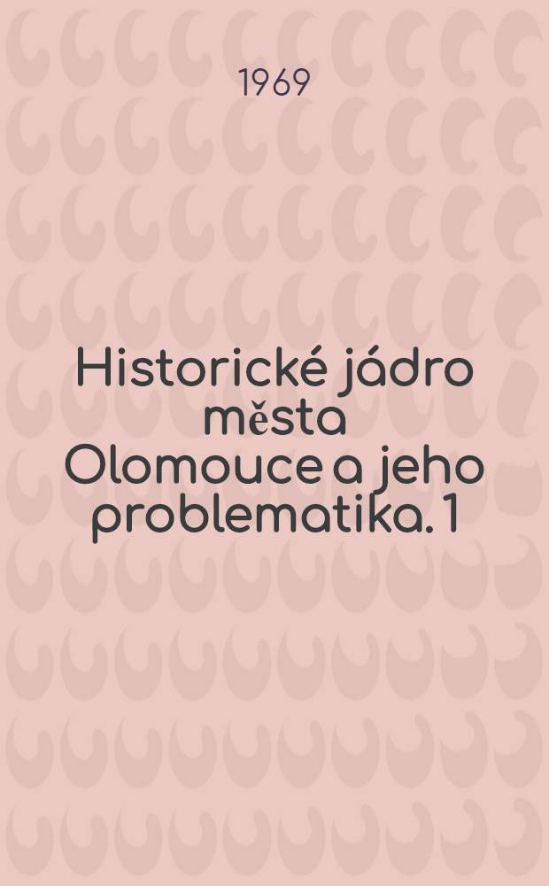 Historick&eacute; j&aacute;dro města Olomouce a jeho problematika. 1 : Př&iacute;prava urbanisticko-architektonick&eacute;ho ře&scaron;eni