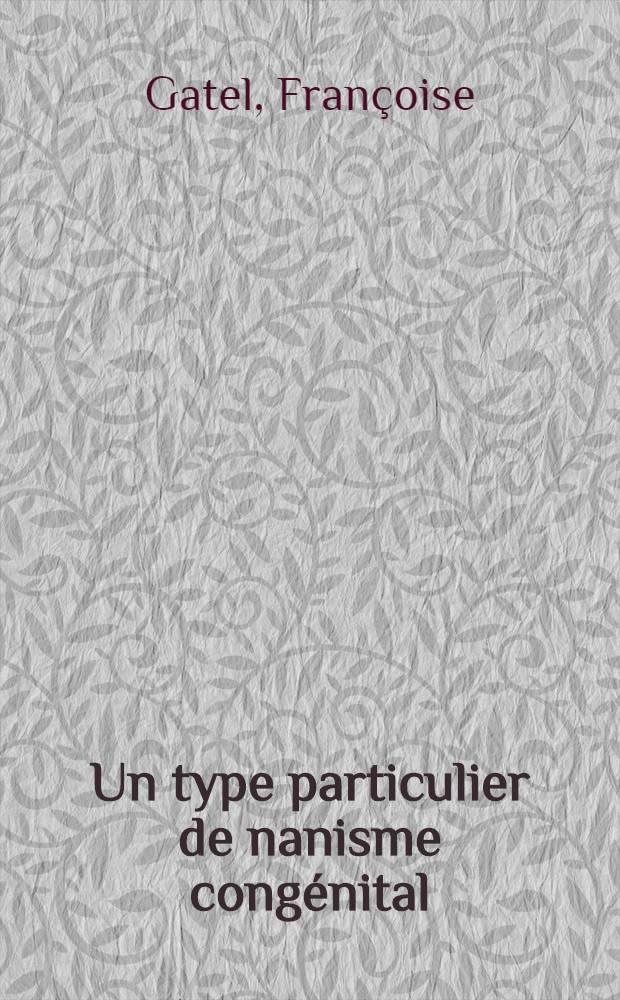 Un type particulier de nanisme cong&eacute;nital : Th&egrave;se ..