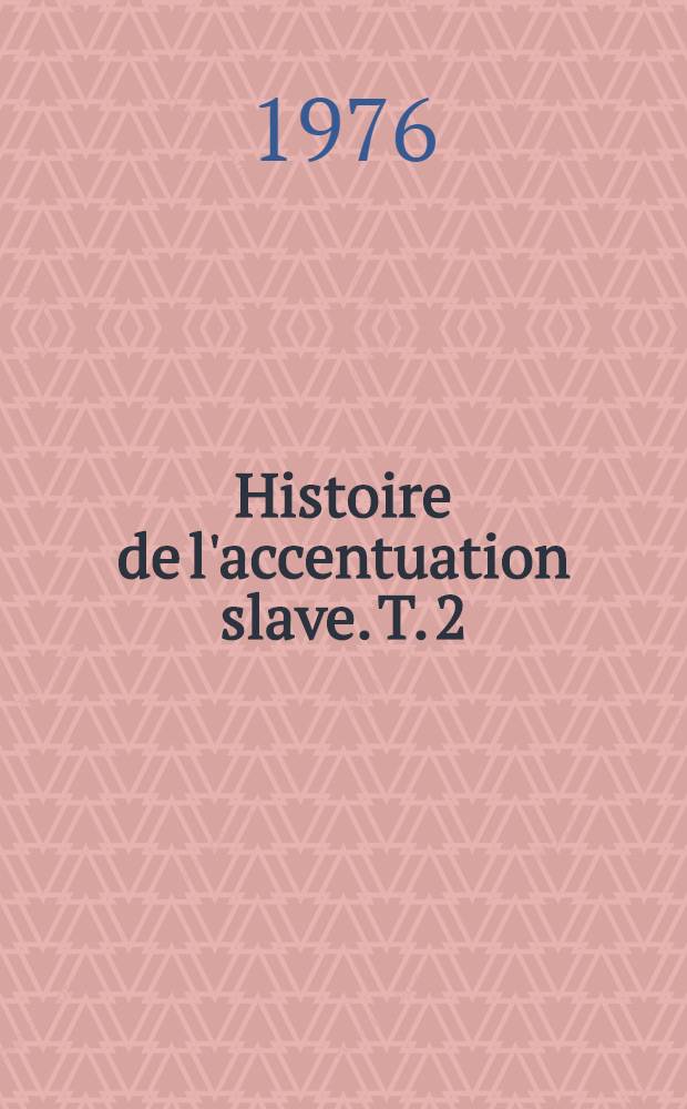 Histoire de l'accentuation slave. T. 2 : Bibliographe, notes, appendice, index