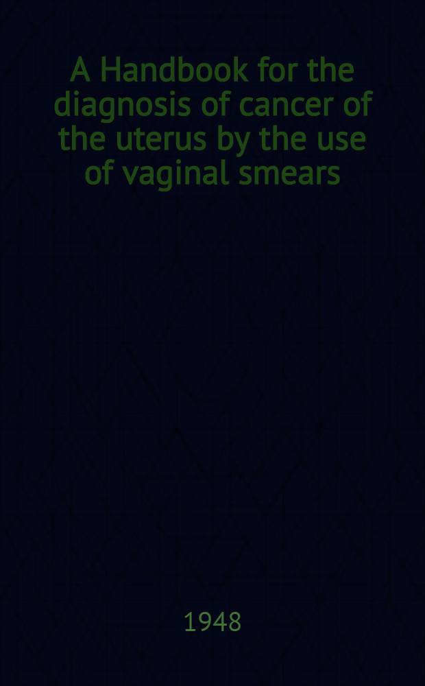 A Handbook for the diagnosis of cancer of the uterus by the use of vaginal smears