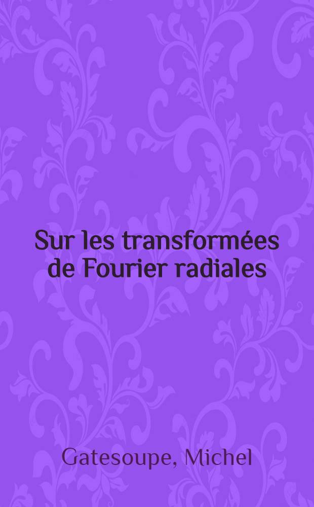 Sur les transformées de Fourier radiales : Thèse