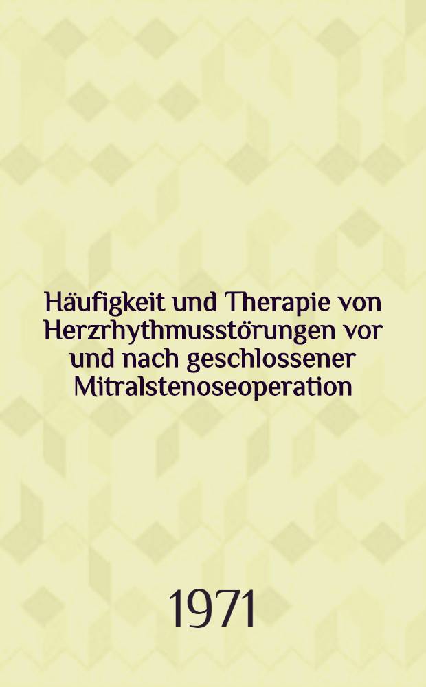 Häufigkeit und Therapie von Herzrhythmusstörungen vor und nach geschlossener Mitralstenoseoperation : Inaug.-Diss. ... der ... Med. Fak. der ... Univ. zu Erlangen-Nürnberg