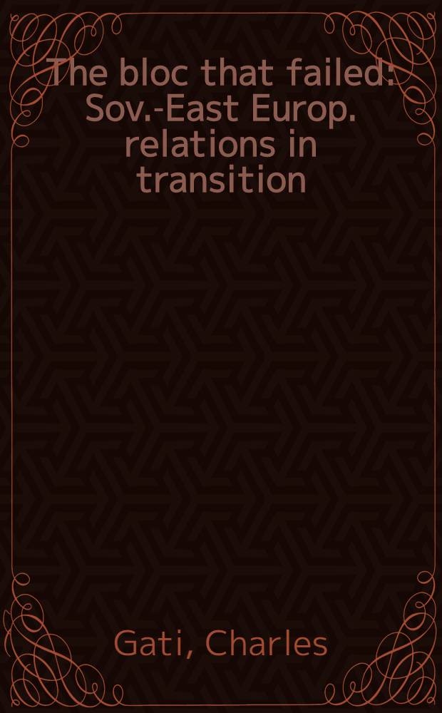 The bloc that failed : Sov.-East Europ. relations in transition