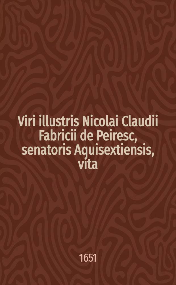 Viri illustris Nicolai Claudii Fabricii de Peiresc, senatoris Aquisextiensis, vita