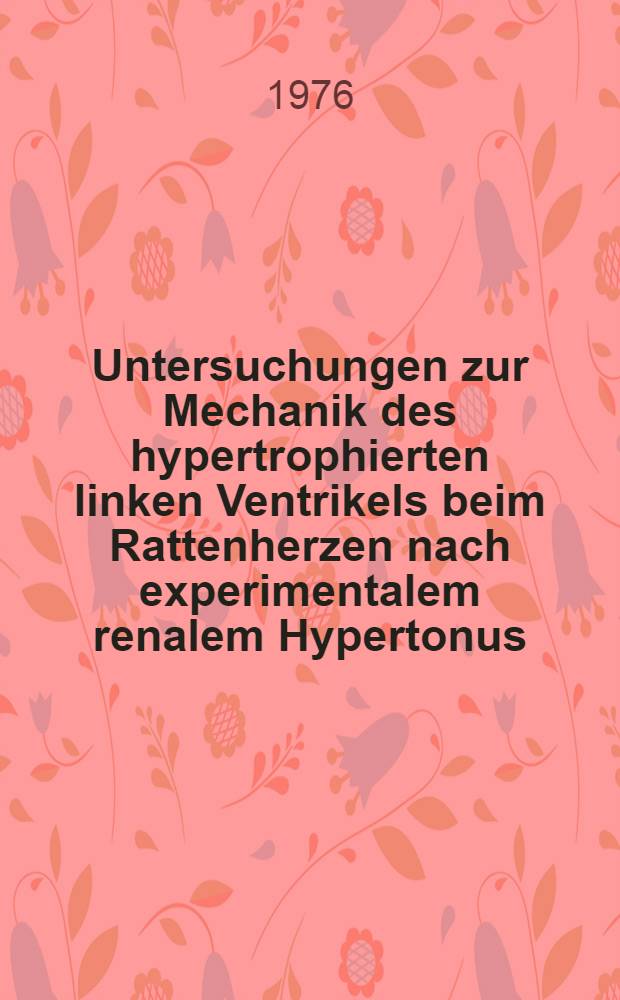 Untersuchungen zur Mechanik des hypertrophierten linken Ventrikels beim Rattenherzen nach experimentalem renalem Hypertonus : Inaug.-Diss. ... der Med. Fak. der ... Univ. zu T&uuml;bingen