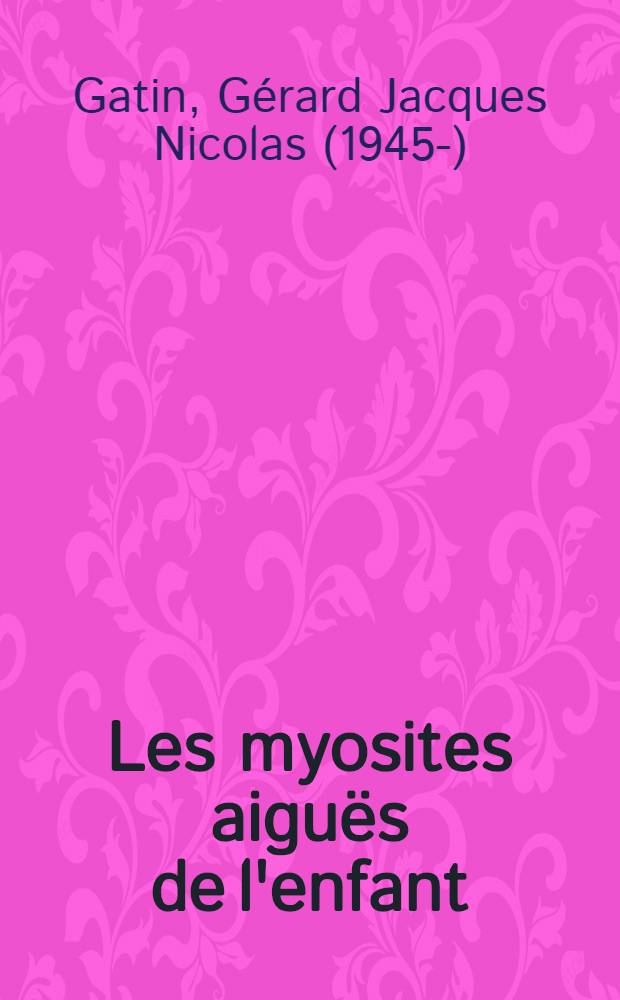 Les myosites aiguës de l'enfant : Problèmes posés par les formes non suppurées : Thèse ..