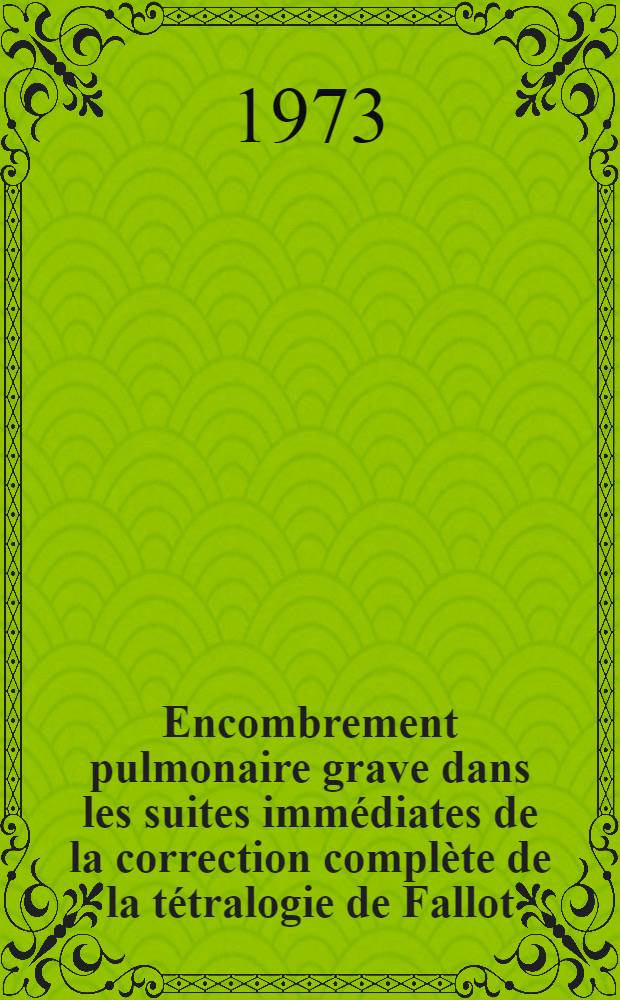 Encombrement pulmonaire grave dans les suites immédiates de la correction complète de la tétralogie de Fallot : Thèse ..