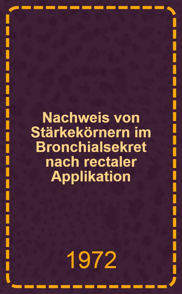 Nachweis von Stärkekörnern im Bronchialsekret nach rectaler Applikation : Inaug.-Diss. ... der ... Med. Fak. der Univ. des Saarlandes