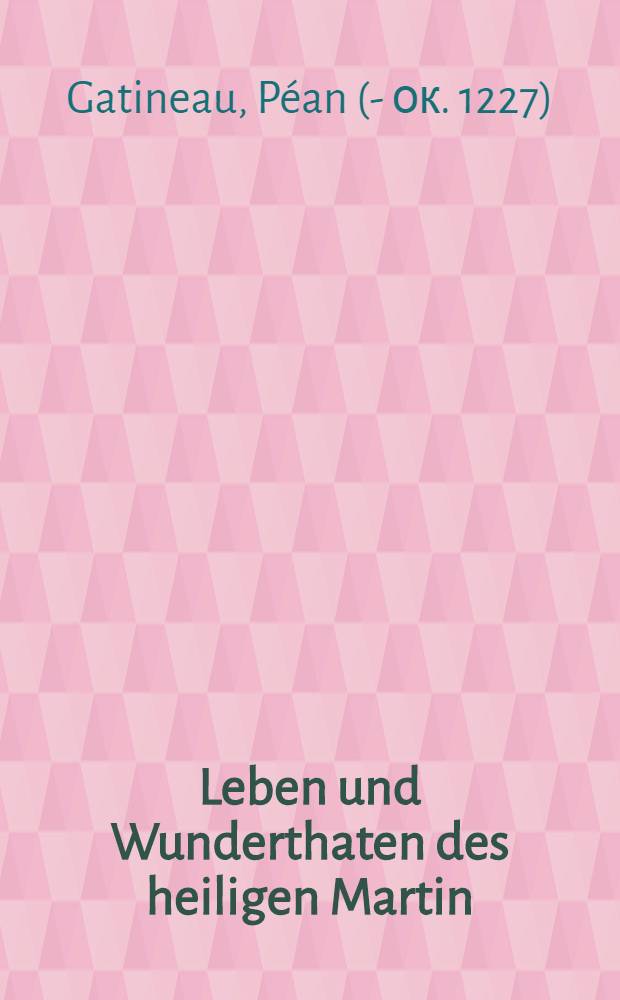 Leben und Wunderthaten des heiligen Martin : Altfranz. Gedicht aus dem Anfang des XIII Jh