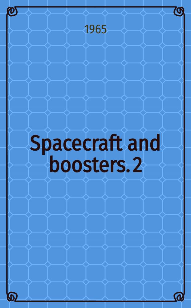 Spacecraft and boosters. 2 : The first comprehensive analysis of more than one-hundred U.S. and Soviet space launchings, 1962