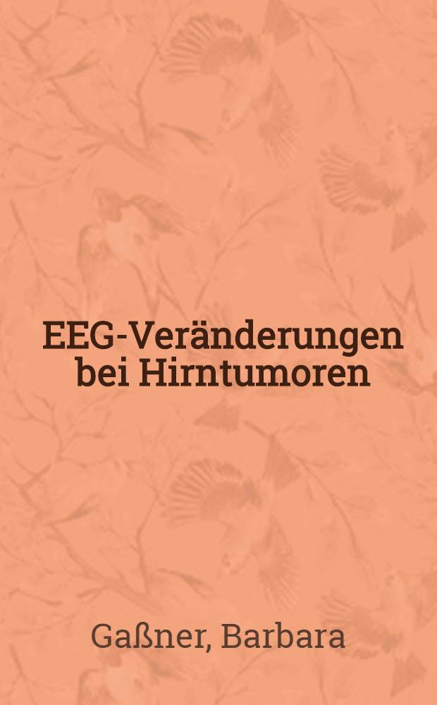 EEG-Veränderungen bei Hirntumoren : Eine Unters. über beeinflussende Faktoren anhand der Computertomographie als Außenkriterium : Inaug.-Diss