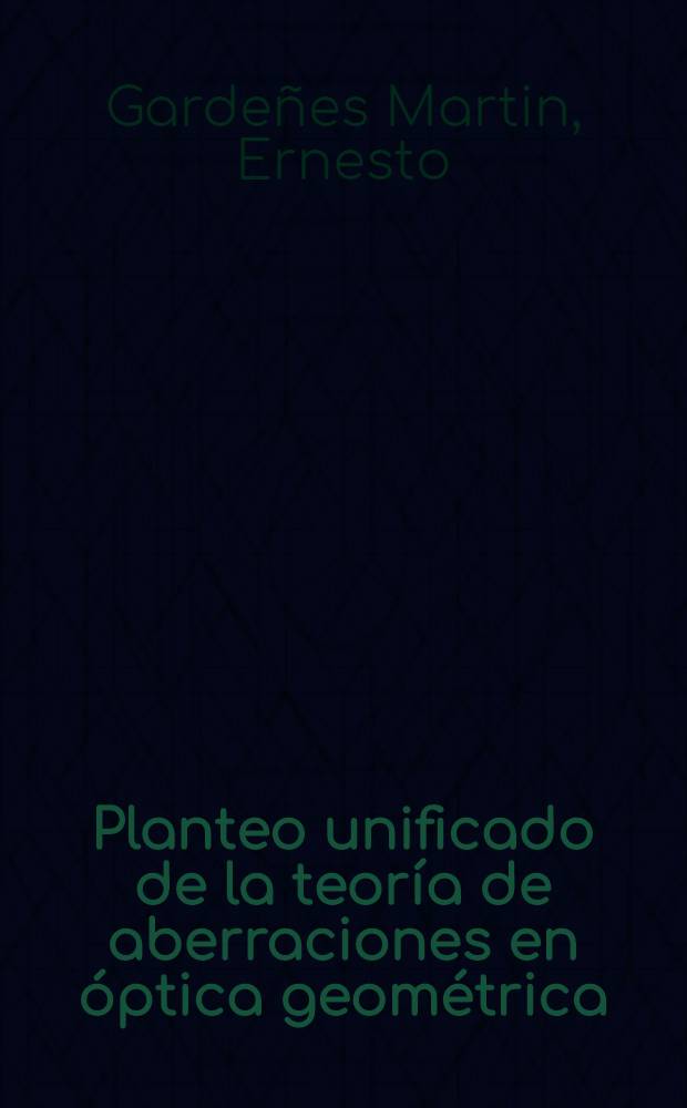 Planteo unificado de la teoría de aberraciones en óptica geométrica : Res. de la tesis ..