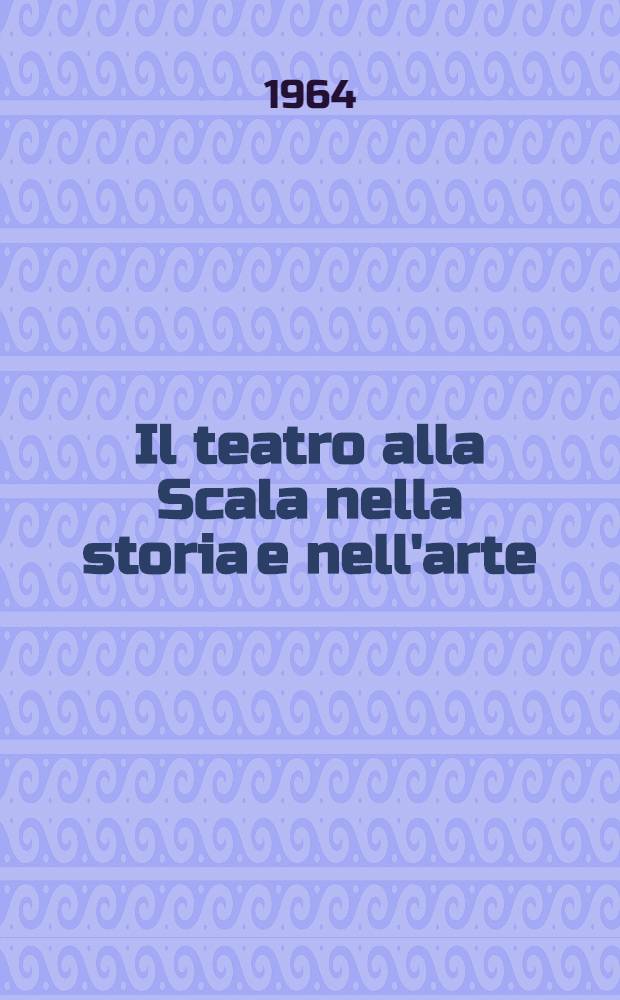 Il teatro alla Scala nella storia e nell'arte (1778-1963). [2] : Cronologia completa degli spettacoli e dei concerti