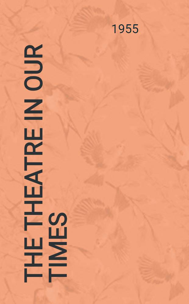 The theatre in our times : A survey of the men, materials and movements in the modern theatre