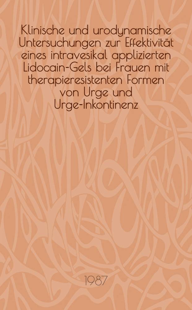 Klinische und urodynamische Untersuchungen zur Effektivit&auml;t eines intravesikal applizierten Lidocain-Gels bei Frauen mit therapieresistenten Formen von Urge und Urge-Inkontinenz : Inaug.-Diss