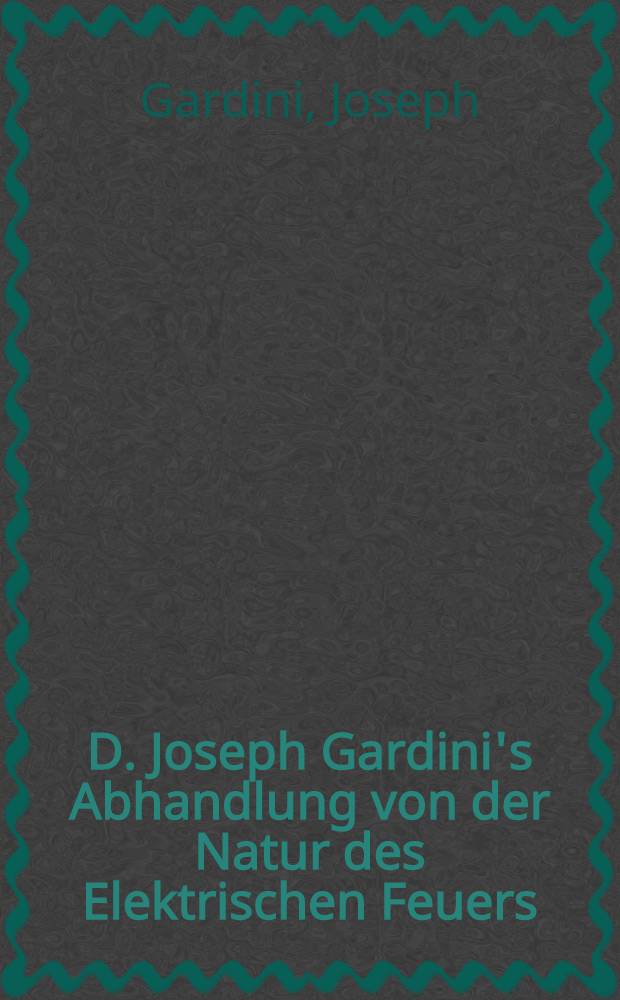 D. Joseph Gardini's Abhandlung von der Natur des Elektrischen Feuers