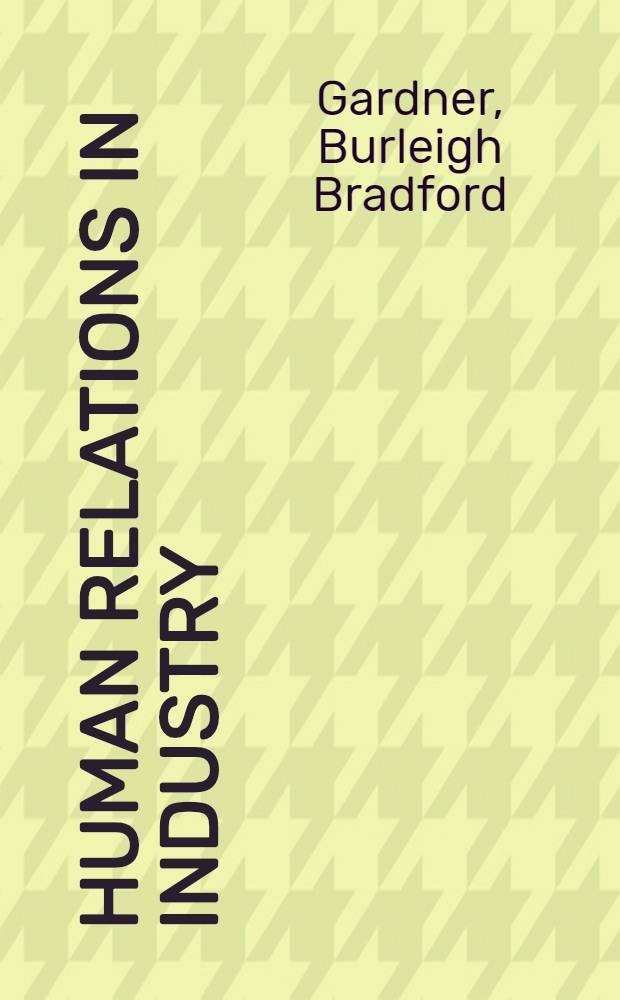 Human relations in industry : Organizational and administrative behavior