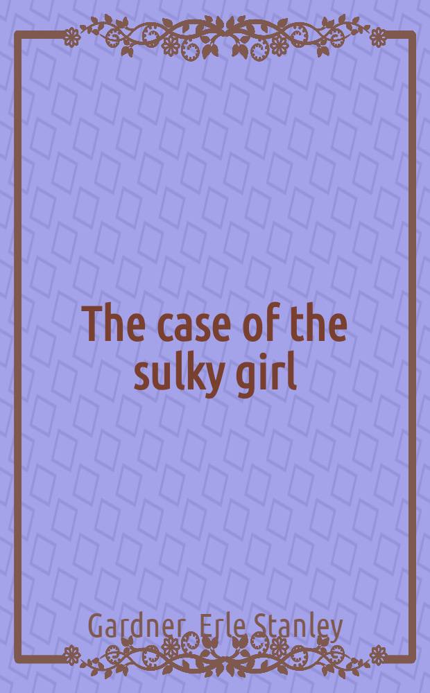 The case of the sulky girl : A perry mason mystery : A novel
