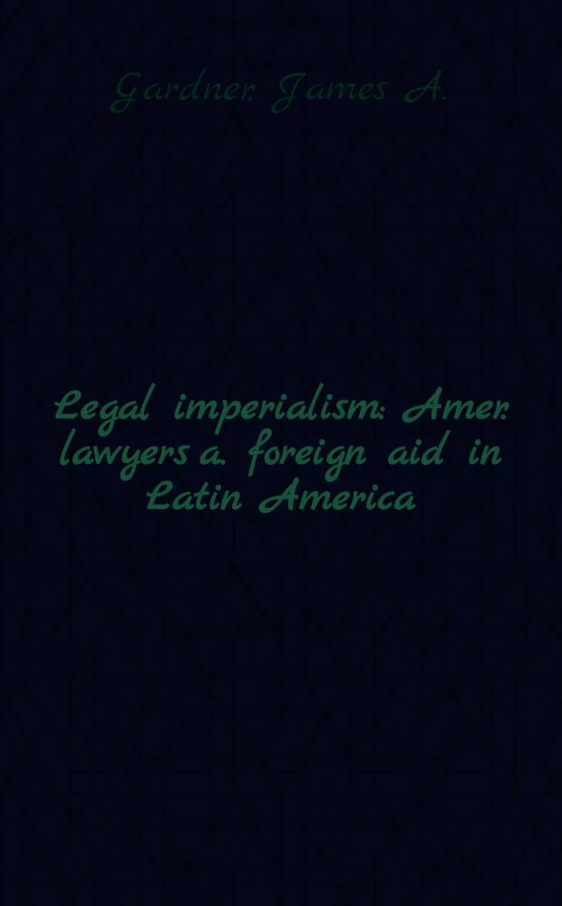 Legal imperialism : Amer. lawyers a. foreign aid in Latin America