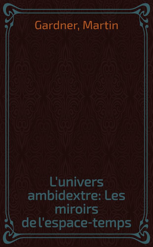 L'univers ambidextre : Les miroirs de l'espace-temps