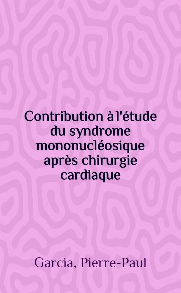 Contribution à l'étude du syndrome mononucléosique après chirurgie cardiaque : Thèse ..