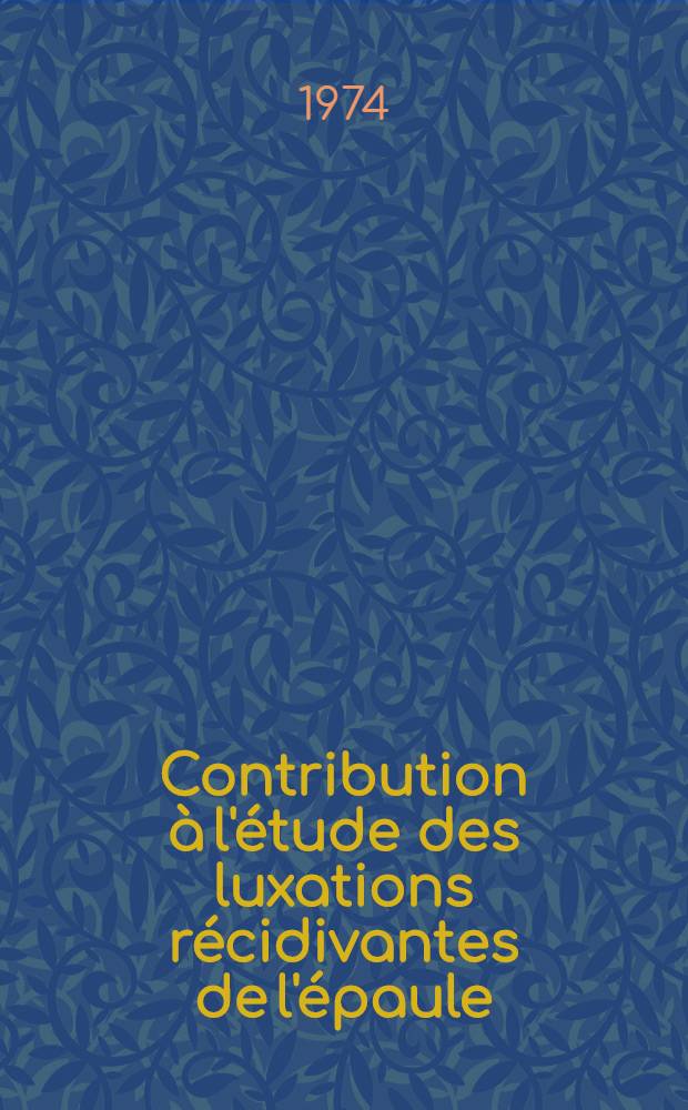 Contribution &agrave; l'&eacute;tude des luxations r&eacute;cidivantes de l'&eacute;paule : Th&egrave;se ..