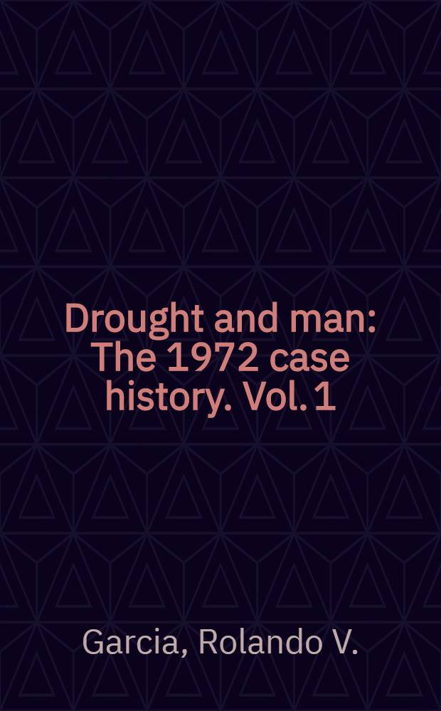 Drought and man : The 1972 case history. Vol. 1 : Nature pleads not guilty