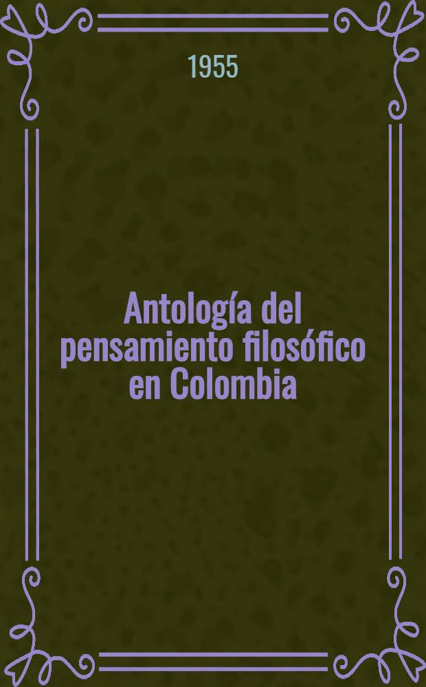 Antología del pensamiento filosófico en Colombia (de 1647 a 1761) : Selección de manuscritos, textos, trad., introd