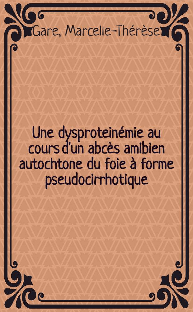 Une dysprotein&eacute;mie au cours d'un abc&egrave;s amibien autochtone du foie &agrave; forme pseudocirrhotique : Th&egrave;se ..
