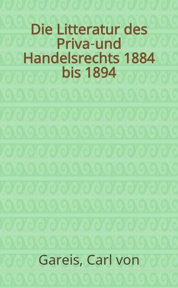 Die Litteratur des Privat- und Handelsrechts 1884 bis 1894