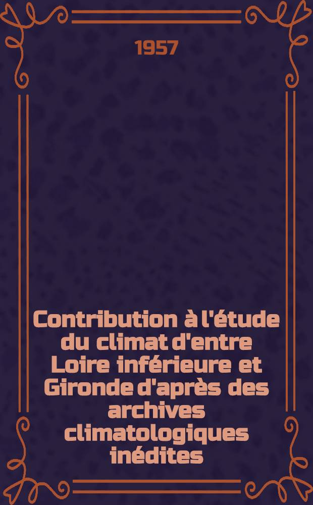Contribution à l'étude du climat d'entre Loire inférieure et Gironde d'après des archives climatologiques inédites