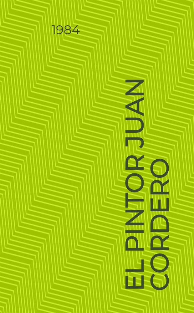 El pintor Juan Cordero : Los d&iacute;as y las obras