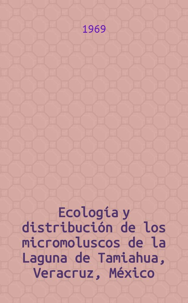 Ecología y distribución de los micromoluscos de la Laguna de Tamiahua, Veracruz, México : Trabajo efectuado con la Aportación económica NSF-3420, de la Nat. science foundation de los Estados Unidos de América