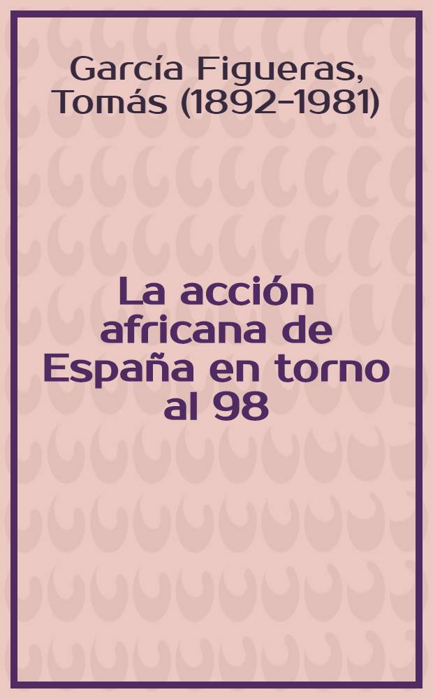 La acción africana de España en torno al 98 (1860-1912)